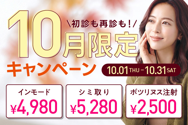 10月限定キャンペーン 初診も再診も! 10.01〜10.31 インモード¥4,980・シミ取り¥5,280・ボツリヌス注射¥2,500